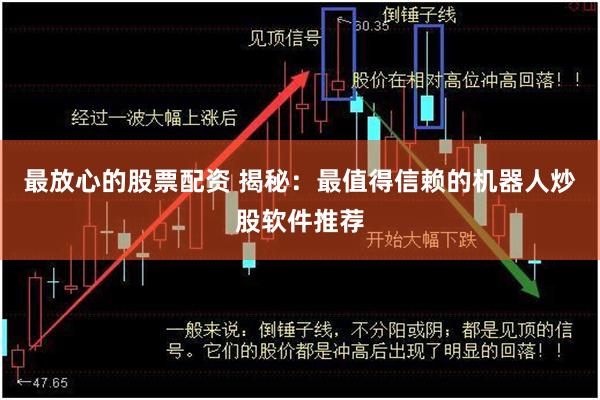 最放心的股票配资 揭秘：最值得信赖的机器人炒股软件推荐