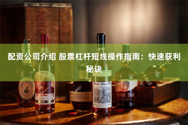 配资公司介绍 股票杠杆短线操作指南：快速获利秘诀