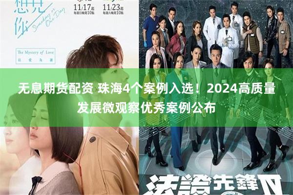 无息期货配资 珠海4个案例入选！2024高质量发展微观察优秀案例公布