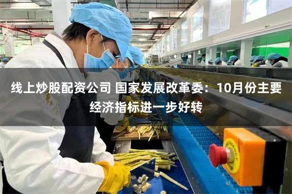 线上炒股配资公司 国家发展改革委:10月份主要经济指标进一步好转