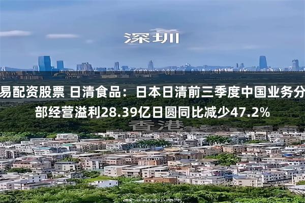 易配资股票 日清食品:日本日清前三季度中国业务分部经营溢利28.39亿日圆同比减少47.2%