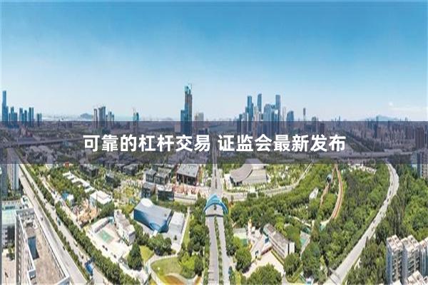 可靠的杠杆交易 证监会最新发布