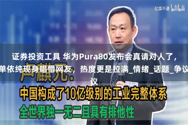 证券投资工具 华为Pura80发布会真请对人了，单依纯现身唱懵网友，热度更是拉满_情绪_话题_争议