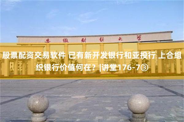 股票配资交易软件 已有新开发银行和亚投行 上合组织银行价值何在?|讲堂176-7③