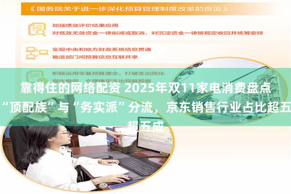 靠得住的网络配资 2025年双11家电消费盘点:“顶配族”与“务实派”分流,京东销售行业占比超五成